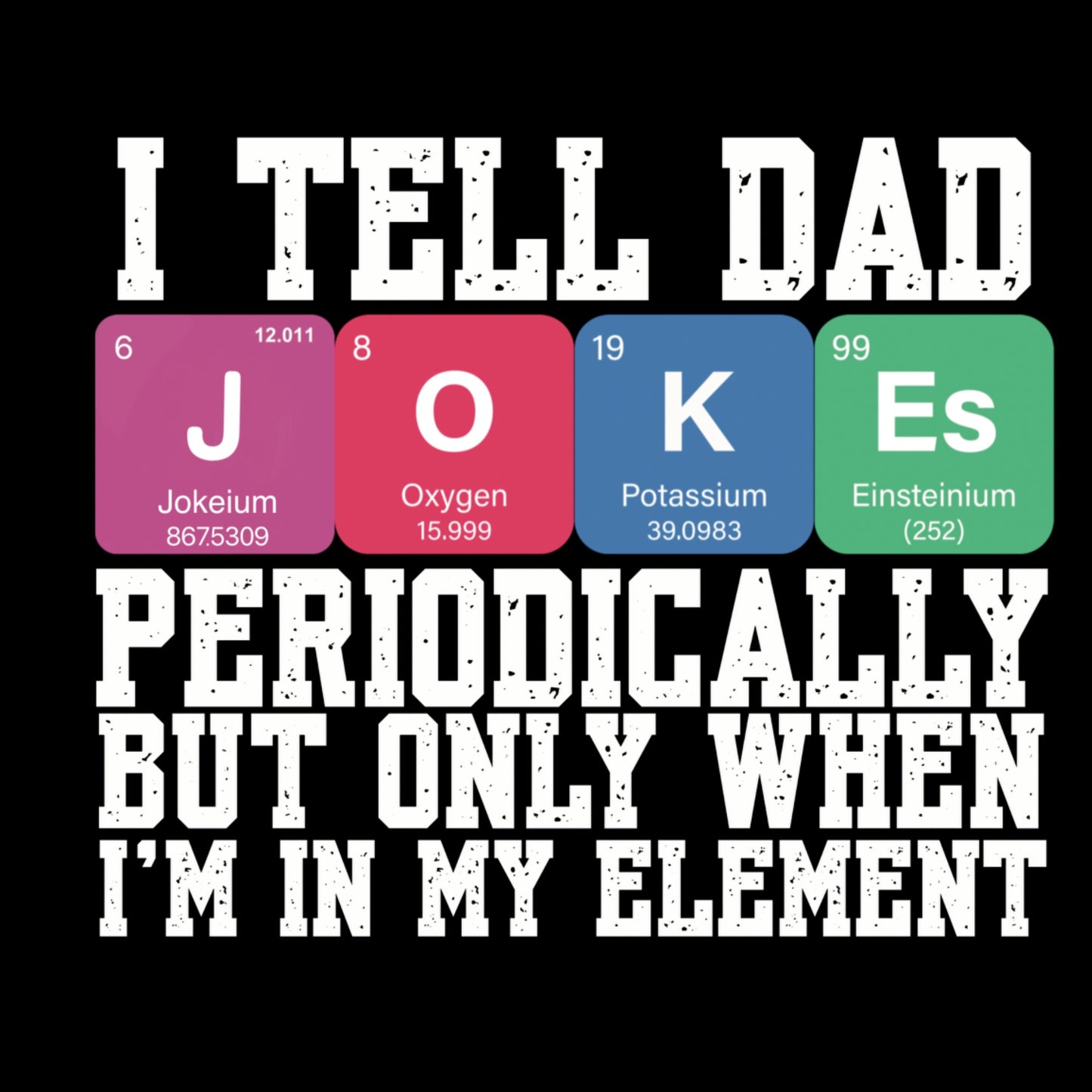 Dad Jokes Periodic Table Element T-shirt for the corny joke telling dad