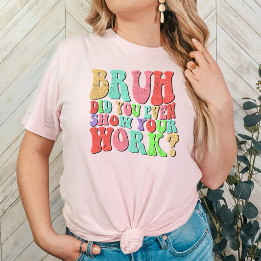 Bruh did you even show your work T-shirt, Math Shirt, Math Lover Shirt, Geometry Teacher Shirt, Teacher love Tee, Math Lover Tee, Math Teacher Love Shirt