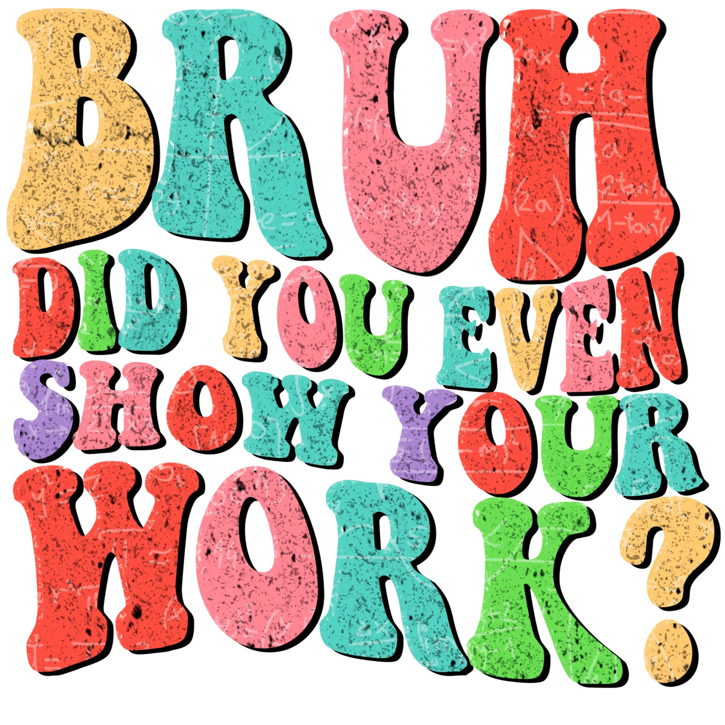 Bruh did you even show your work T-shirt, Math Shirt, Math Lover Shirt, Geometry Teacher Shirt, Teacher love Tee, Math Lover Tee, Math Teacher Love Shirt